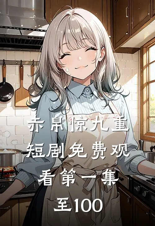 赤帛惊九重短剧免费观看第一集至100