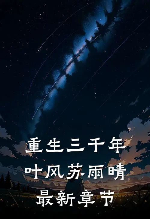 重生三千年叶风苏雨晴最新章节
