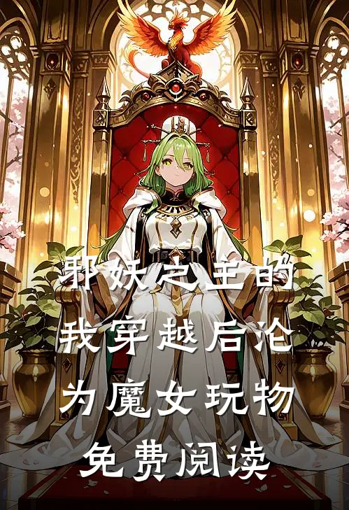 邪妖之主的我穿越后沦为魔女玩物免费阅读