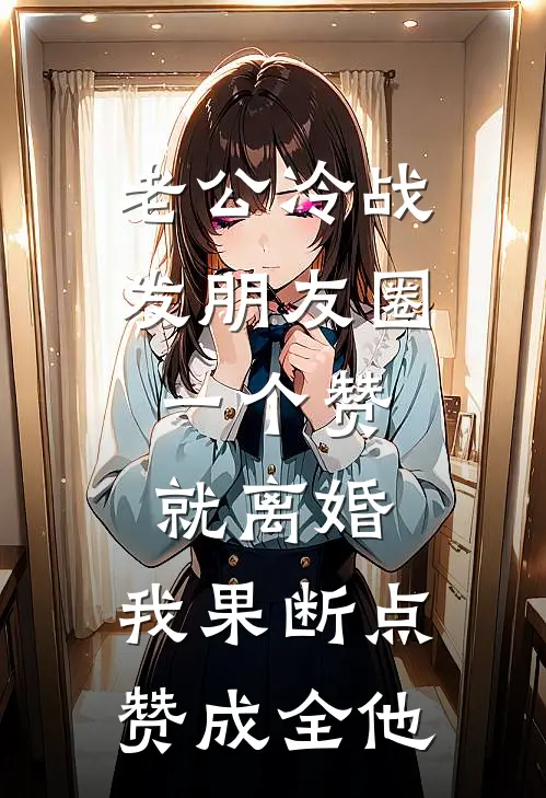 老公冷战发朋友圈：一个赞就离婚，我果断点赞成全他