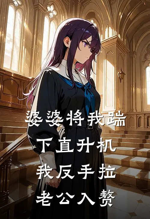 婆婆将我踹下直升机，我反手拉老公入赘