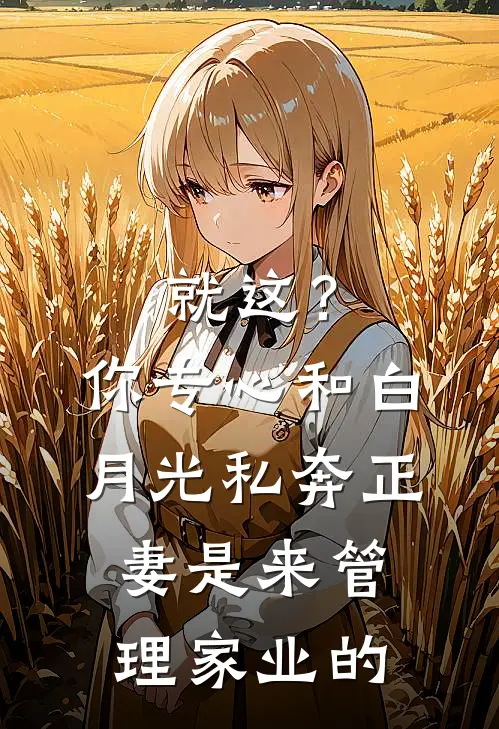 就这？你专心和白月光私奔，正妻是来管理家业的