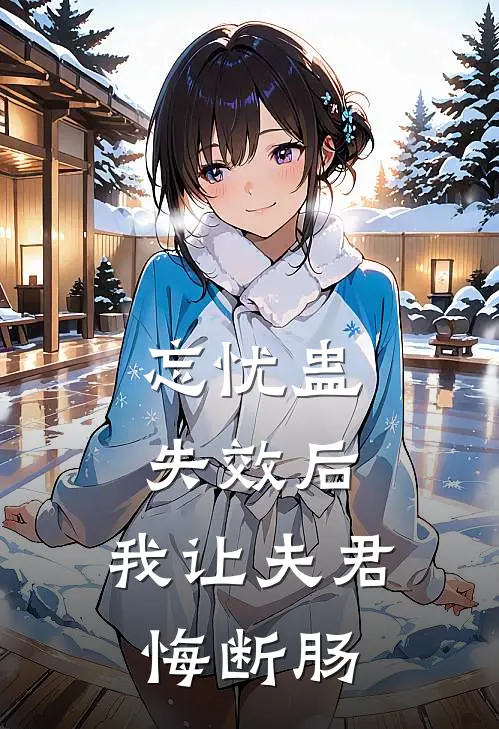 忘忧蛊失效后，我让夫君悔断肠