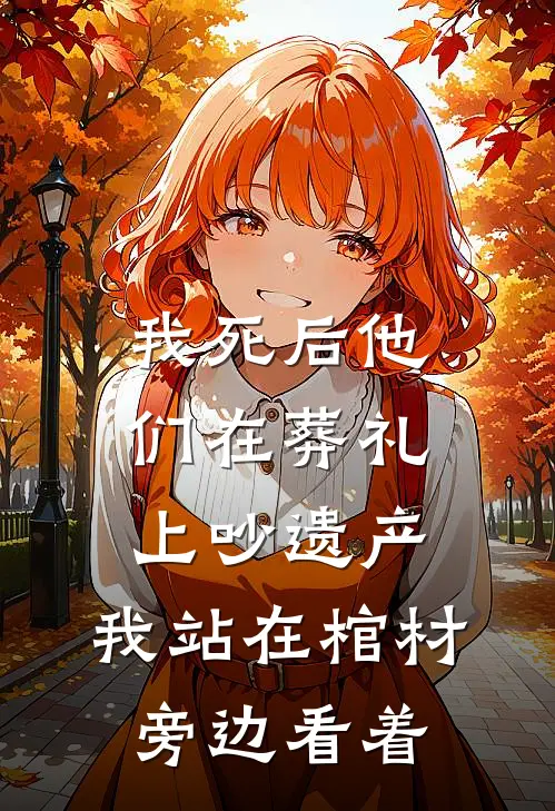 我死后他们在葬礼上吵遗产，我站在棺材旁边看着