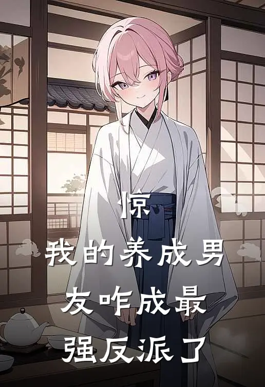 惊，我的养成男友咋成最强反派了