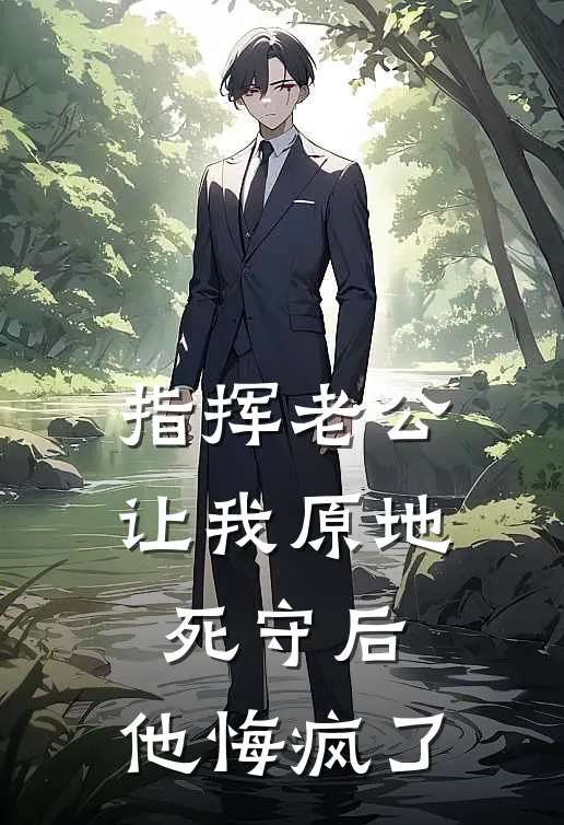 指挥老公让我原地死守后，他悔疯了