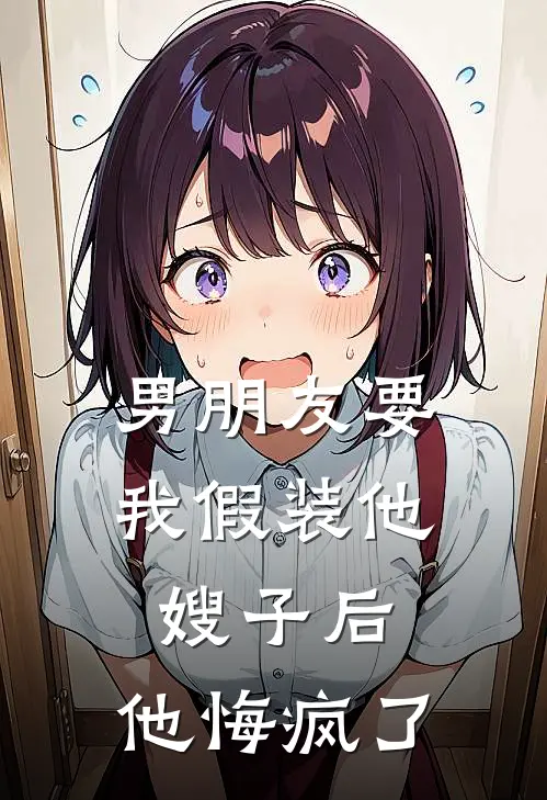 男朋友要我假装他嫂子后，他悔疯了